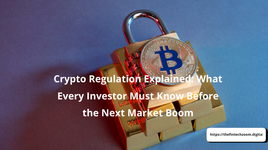 Crypto Regulation Explained: What Every Investor Must Know Before the Next Market Boom