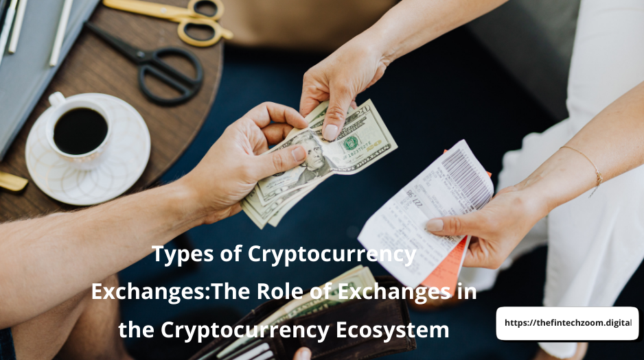 Types of Cryptocurrency Exchanges:The Role of Exchanges in the Cryptocurrency Ecosystem