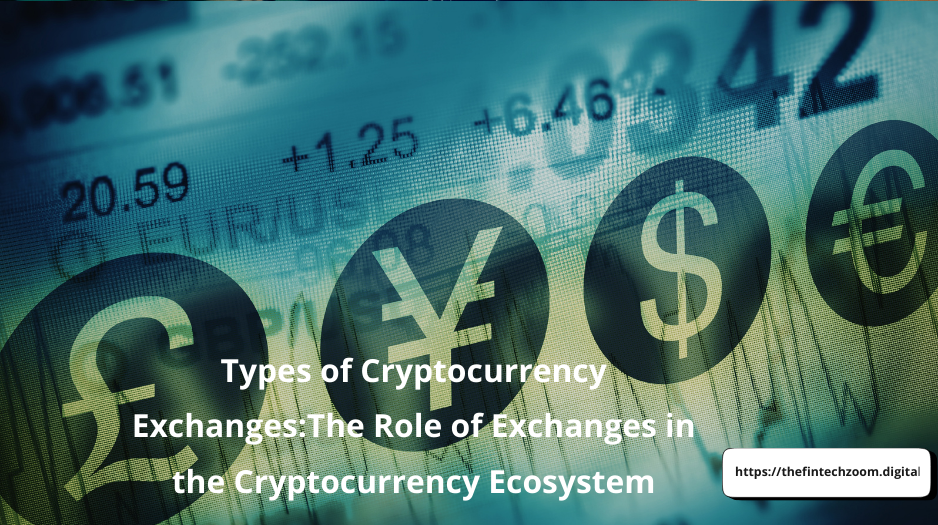 Types of Cryptocurrency Exchanges:The Role of Exchanges in the Cryptocurrency Ecosystem