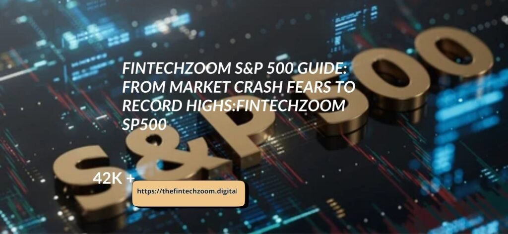 FintechZoom S&P 500 Guide: From Market Crash Fears to Record Highs:fintechzoom sp500