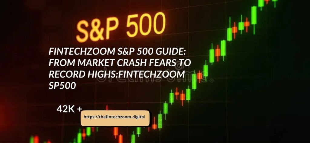 FintechZoom S&P 500 Guide: From Market Crash Fears to Record Highs:fintechzoom sp500