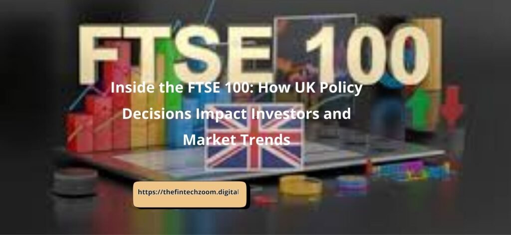 Inside the FTSE 100: How UK Policy Decisions Impact Investors and Market Trends