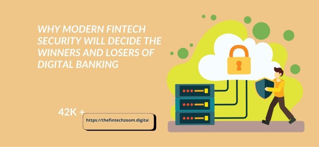 Why Modern Fintech Security Will Decide the Winners and Losers of Digital Banking