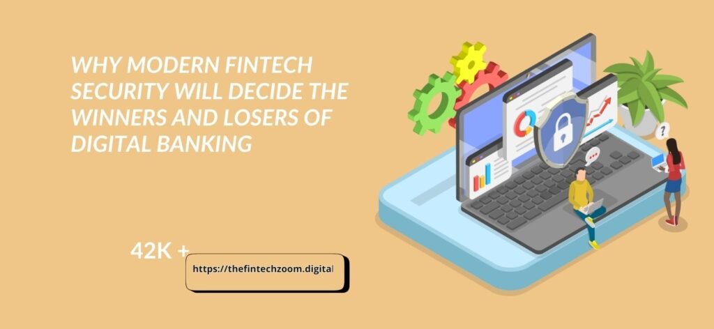 Why Modern Fintech Security Will Decide the Winners and Losers of Digital Banking