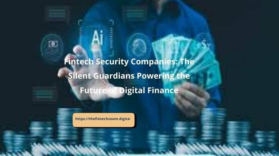 Fintech Security Companies: The Silent Guardians Powering the Future of Digital Finance